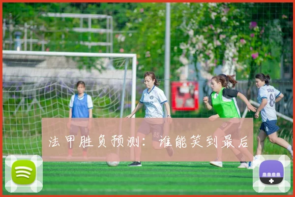 法甲胜负预测：谁能笑到最后