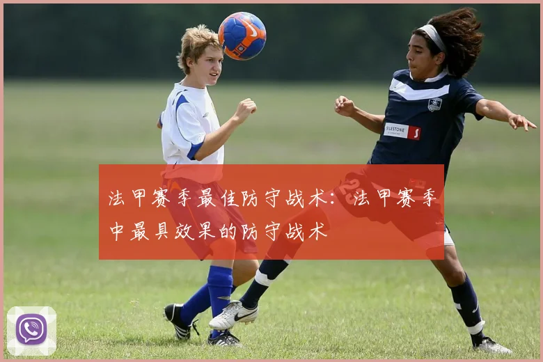 法甲赛季最佳防守战术：法甲赛季中最具效果的防守战术