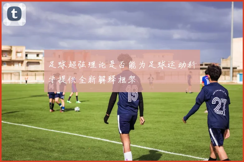 足球超弦理论是否能为足球运动科学提供全新解释框架